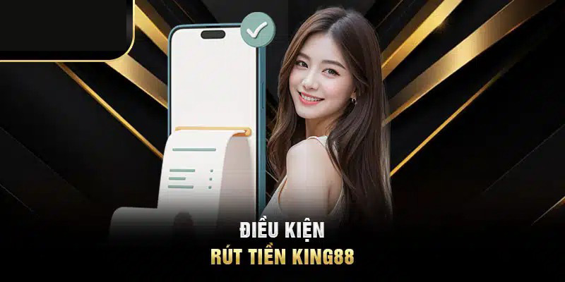 Điều kiện cơ bản để rút tiền King88